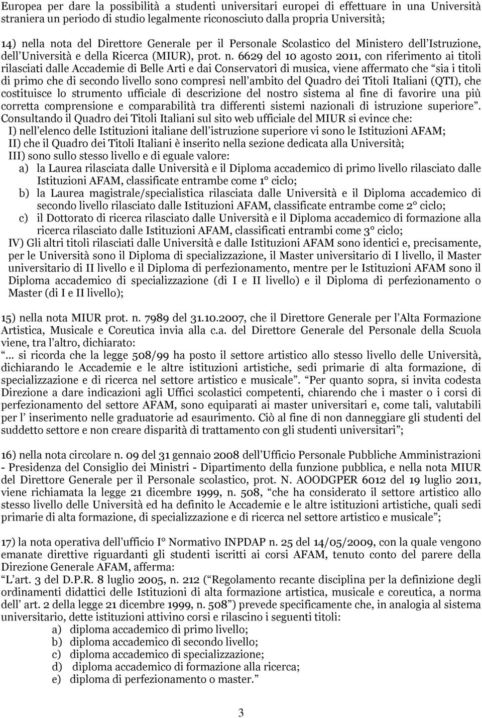 6629 del 10 agosto 2011, con riferimento ai titoli rilasciati dalle Accademie di Belle Arti e dai Conservatori di musica, viene affermato che sia i titoli di primo che di secondo livello sono