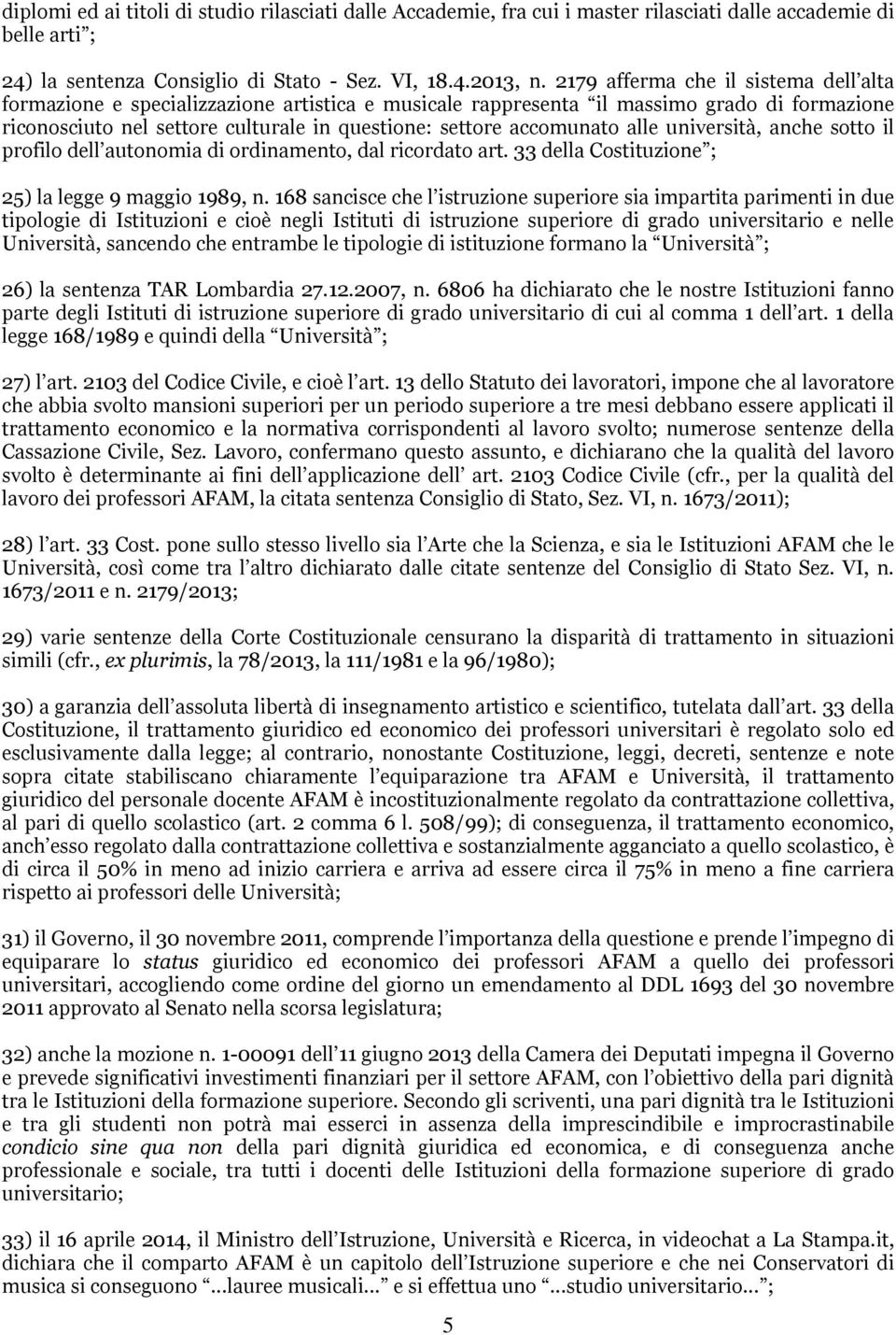 alle università, anche sotto il profilo dell autonomia di ordinamento, dal ricordato art. 33 della Costituzione ; 25) la legge 9 maggio 1989, n.