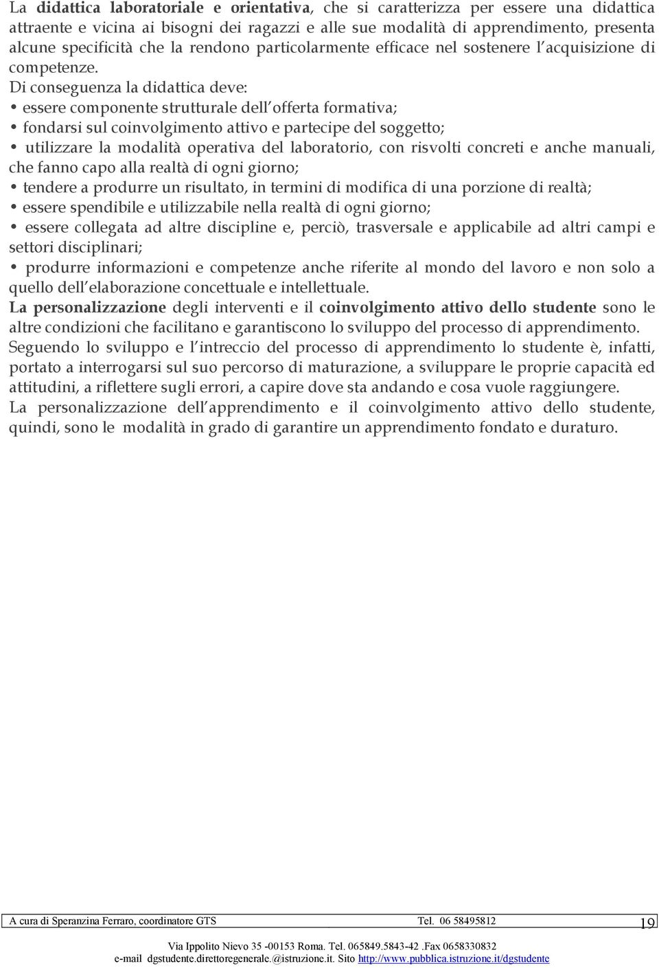 Di conseguenza la didattica deve: essere componente strutturale dell offerta formativa; fondarsi sul coinvolgimento attivo e partecipe del soggetto; utilizzare la modalità operativa del laboratorio,