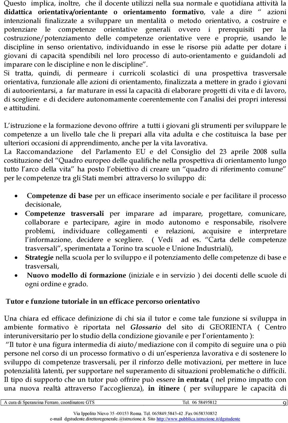 proprie, usando le discipline in senso orientativo, individuando in esse le risorse più adatte per dotare i giovani di capacità spendibili nel loro processo di auto-orientamento e guidandoli ad