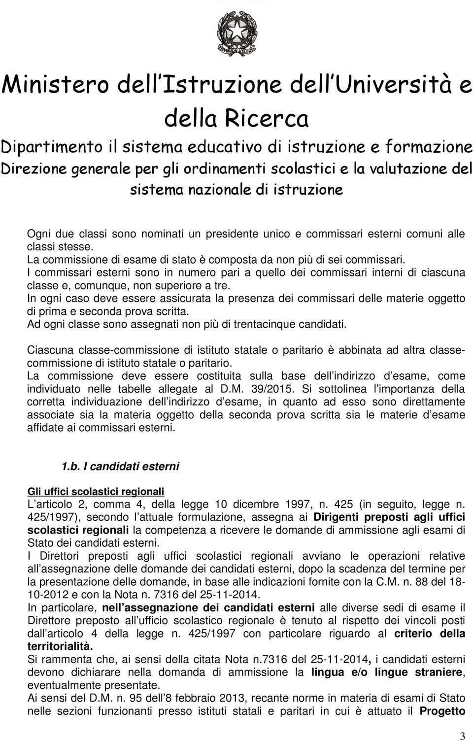 In ogni caso deve essere assicurata la presenza dei commissari delle materie oggetto di prima e seconda prova scritta. Ad ogni classe sono assegnati non più di trentacinque candidati.