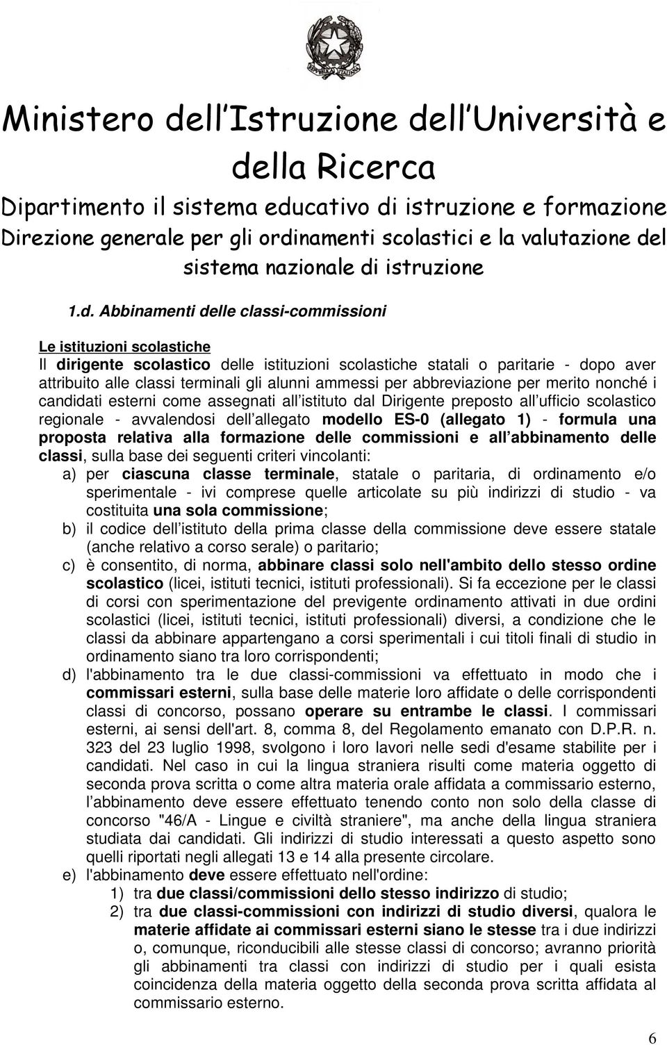 1) - formula una proposta relativa alla formazione delle commissioni e all abbinamento delle classi, sulla base dei seguenti criteri vincolanti: a) per ciascuna classe terminale, statale o paritaria,