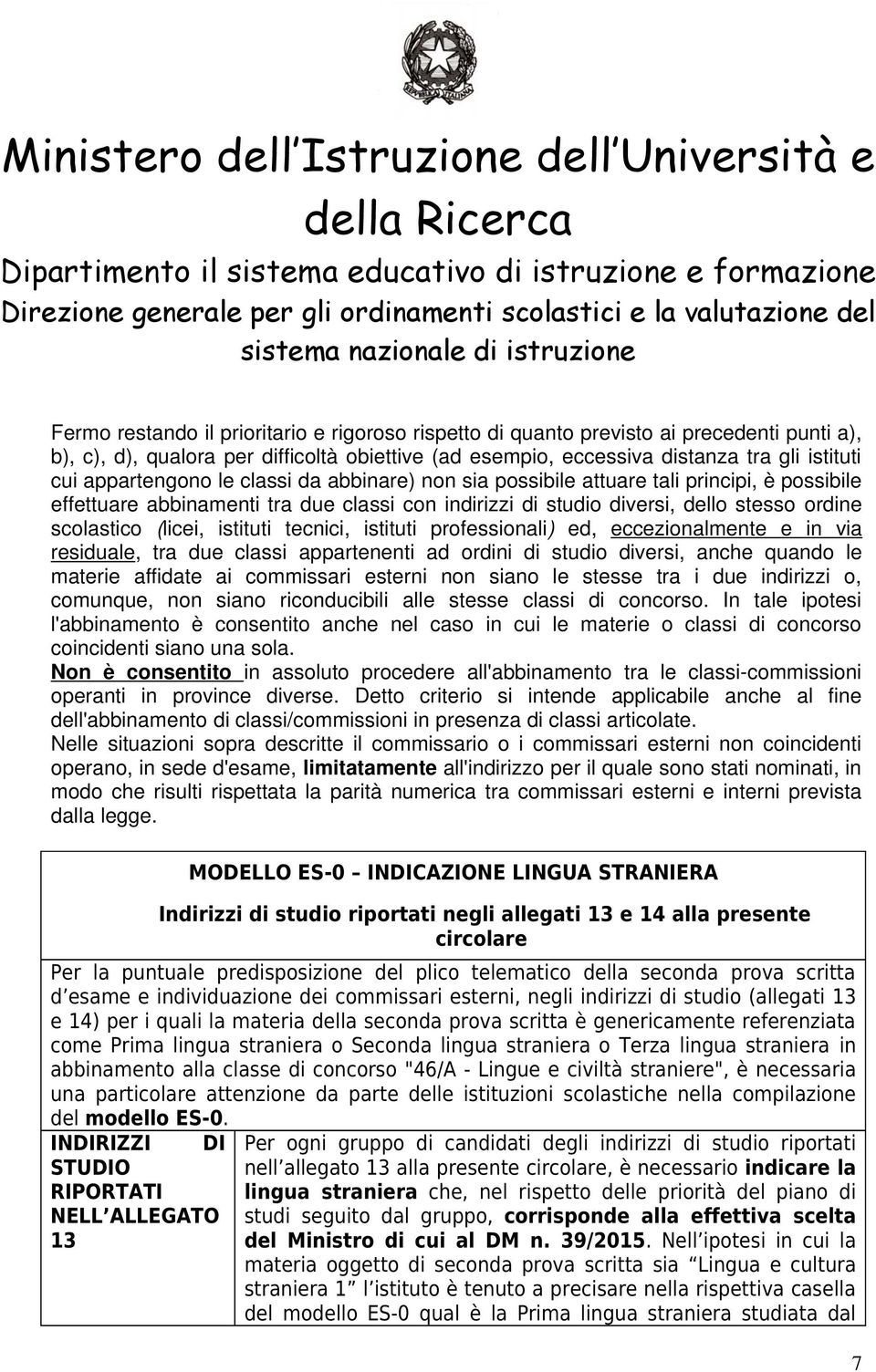 istituti tecnici, istituti professionali) ed, eccezionalmente e in via residuale, tra due classi appartenenti ad ordini di studio diversi, anche quando le materie affidate ai commissari esterni non