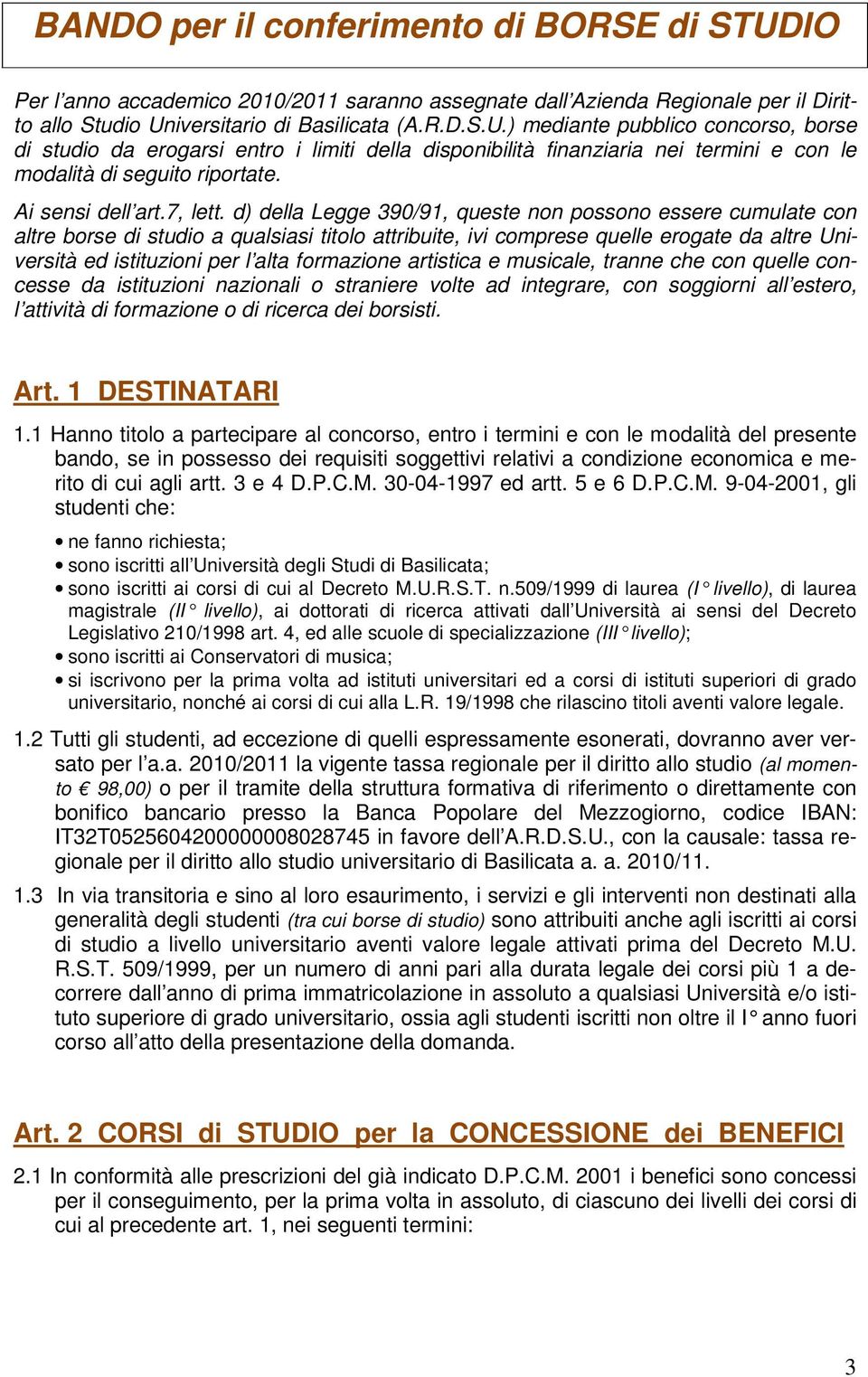 d) della Legge 390/91, queste non possono essere cumulate con altre borse di studio a qualsiasi titolo attribuite, ivi comprese quelle erogate da altre Università ed istituzioni per l alta formazione