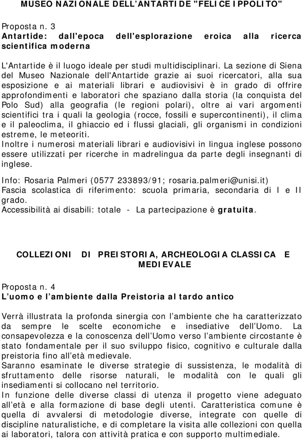 La sezione di Siena del Museo Nazionale dell'antartide grazie ai suoi ricercatori, alla sua esposizione e ai materiali librari e audiovisivi è in grado di offrire approfondimenti e laboratori che