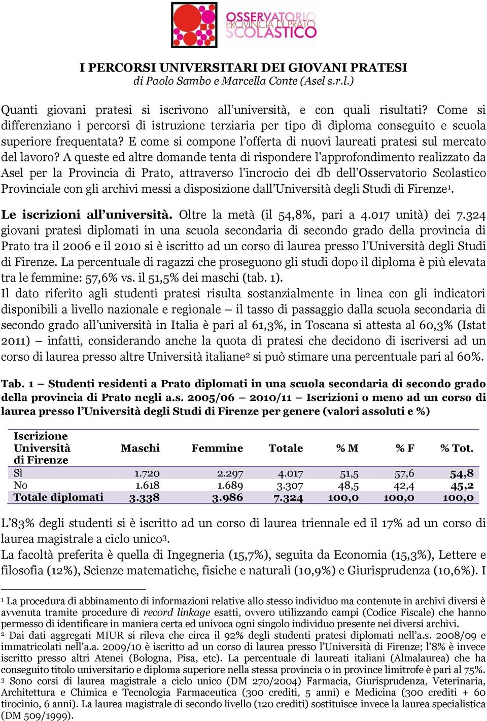 A queste ed altre domande tenta di rispondere l approfondimento realizzato da Asel per la Provincia di Prato, attraverso l incrocio dei db dell Osservatorio Scolastico Provinciale con gli archivi