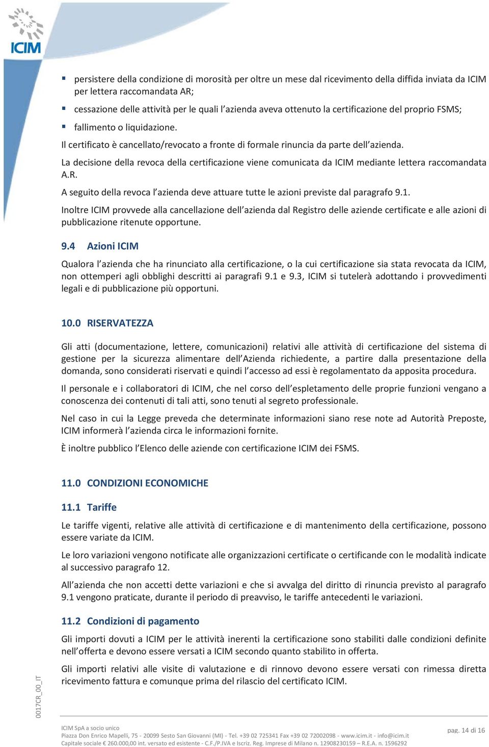 La decisione della revoca della certificazione viene comunicata da ICIM mediante lettera raccomandata A.R. A seguito della revoca l azienda deve attuare tutte le azioni previste dal paragrafo 9.1.