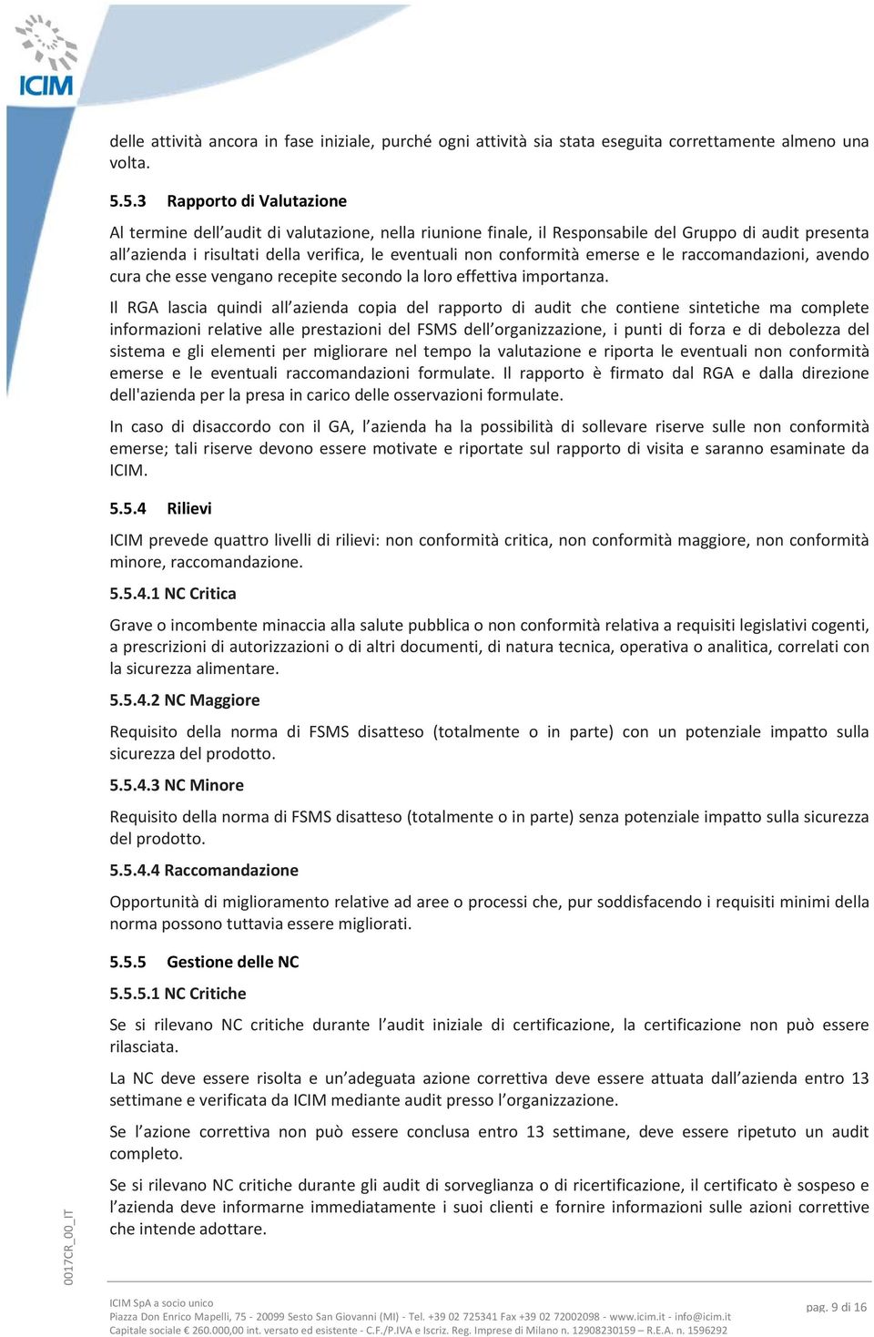 conformità emerse e le raccomandazioni, avendo cura che esse vengano recepite secondo la loro effettiva importanza.