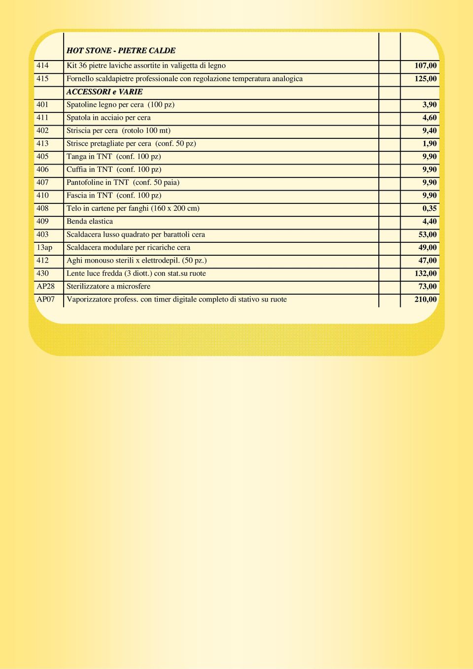 100 pz) 9,90 406 Cuffia in TNT (conf. 100 pz) 9,90 407 Pantofoline in TNT (conf. 50 paia) 9,90 410 Fascia in TNT (conf.