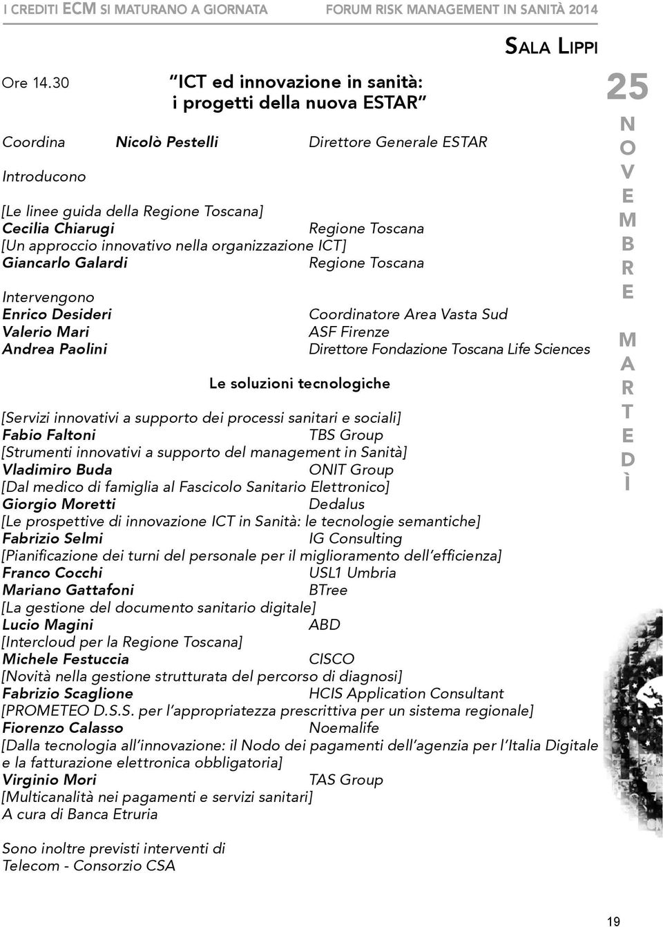 approccio innovativo nella organizzazione ICT] Giancarlo Galardi egione Toscana Intervengono nrico esideri alerio ari Andrea Paolini Le soluzioni tecnologiche Sala lippi Coordinatore Area asta Sud