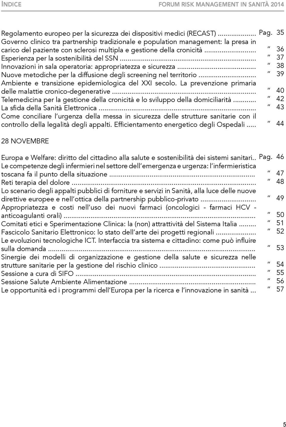 .. Innovazioni in sala operatoria: appropriatezza e sicurezza... uove metodiche per la diffusione degli screening nel territorio... Ambiente e transizione epidemiologica del XXI secolo.