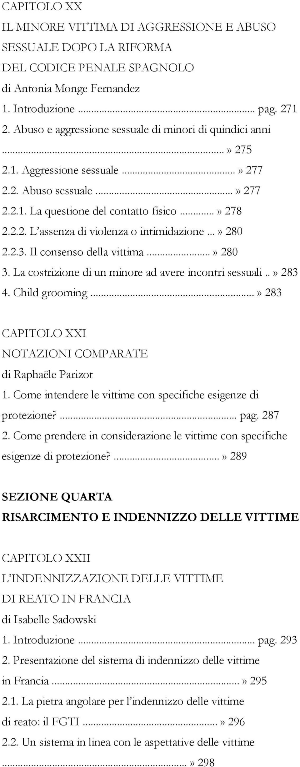 ..» 280 2.2.3. Il consenso della vittima...» 280 3. La costrizione di un minore ad avere incontri sessuali..» 283 4. Child grooming...» 283 CAPITOLO XXI NOTAZIONI COMPARATE di Raphaële Parizot 1.