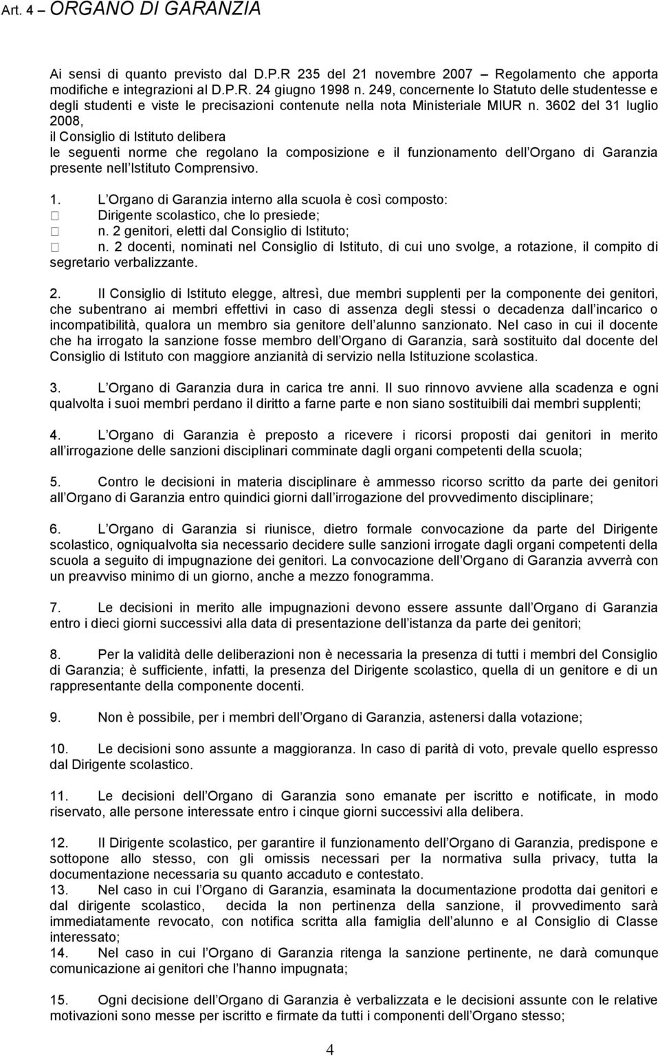 3602 del 31 luglio 2008, il Consiglio di Istituto delibera le seguenti norme che regolano la composizione e il funzionamento dell Organo di Garanzia presente nell Istituto Comprensivo. 1.