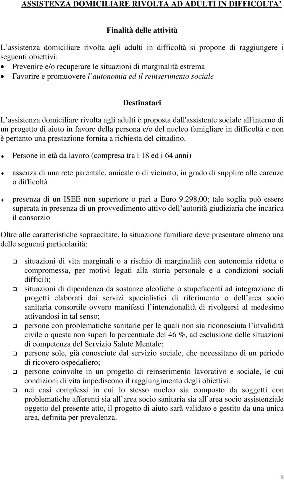 sociale all'interno di un progetto di aiuto in favore della persona e/o del nucleo famigliare in difficoltà e non è pertanto una prestazione fornita a richiesta del cittadino.