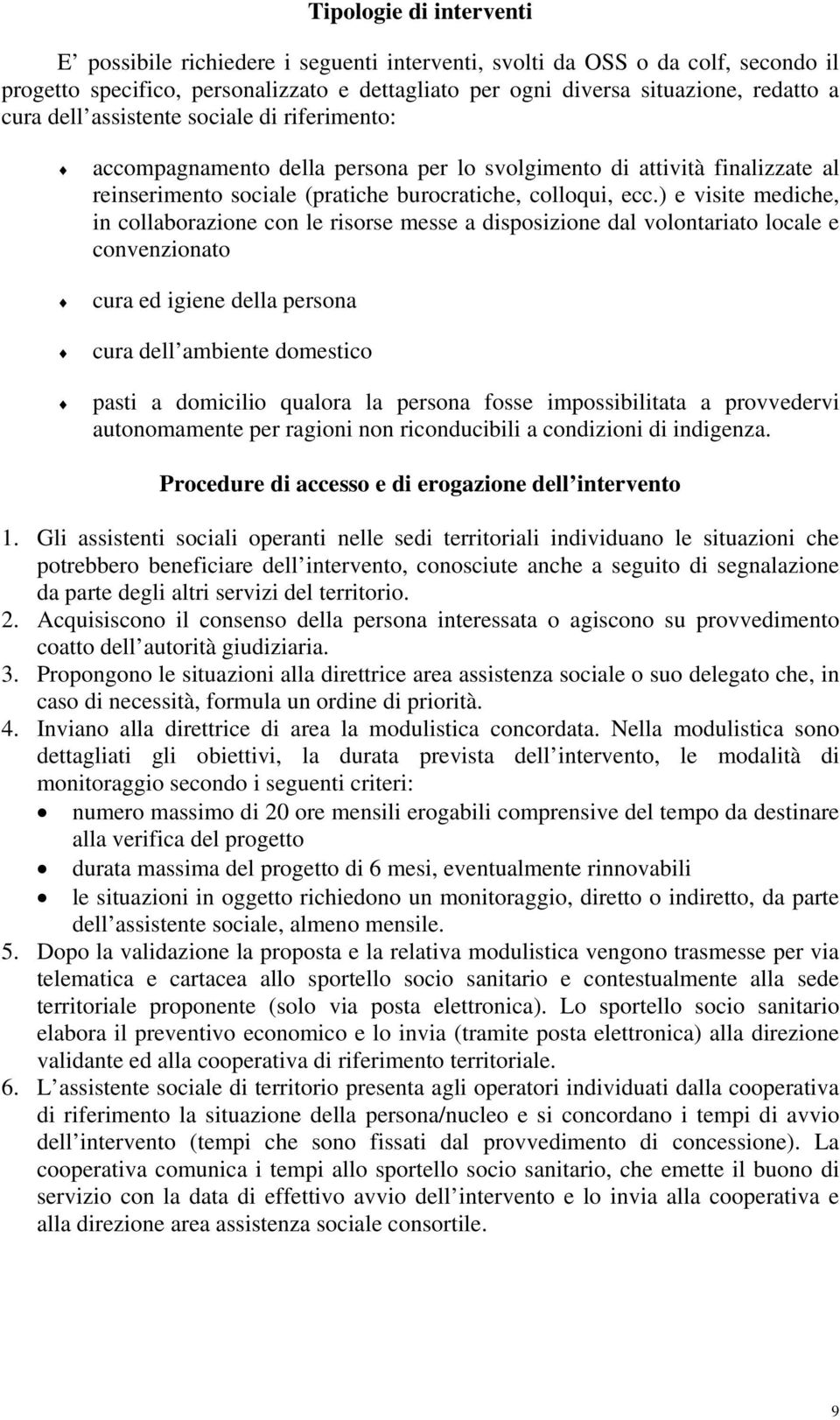 ) e visite mediche, in collaborazione con le risorse messe a disposizione dal volontariato locale e convenzionato cura ed igiene della persona cura dell ambiente domestico pasti a domicilio qualora