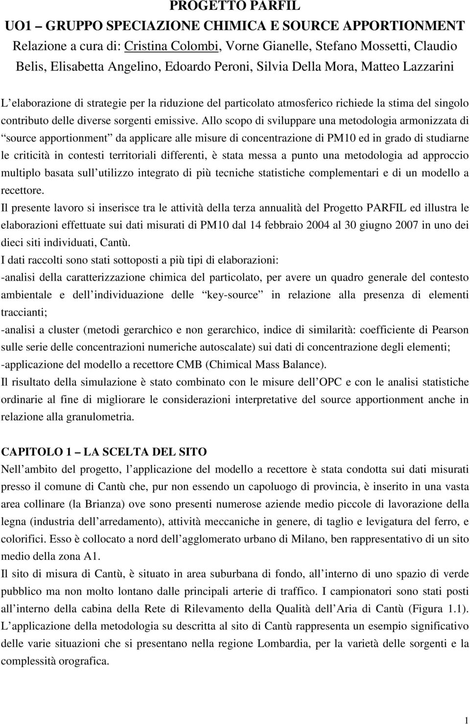 Allo scopo di sviluppare una metodologia armonizzata di source apportionment da applicare alle misure di concentrazione di PM1 ed in grado di studiarne le criticità in contesti territoriali