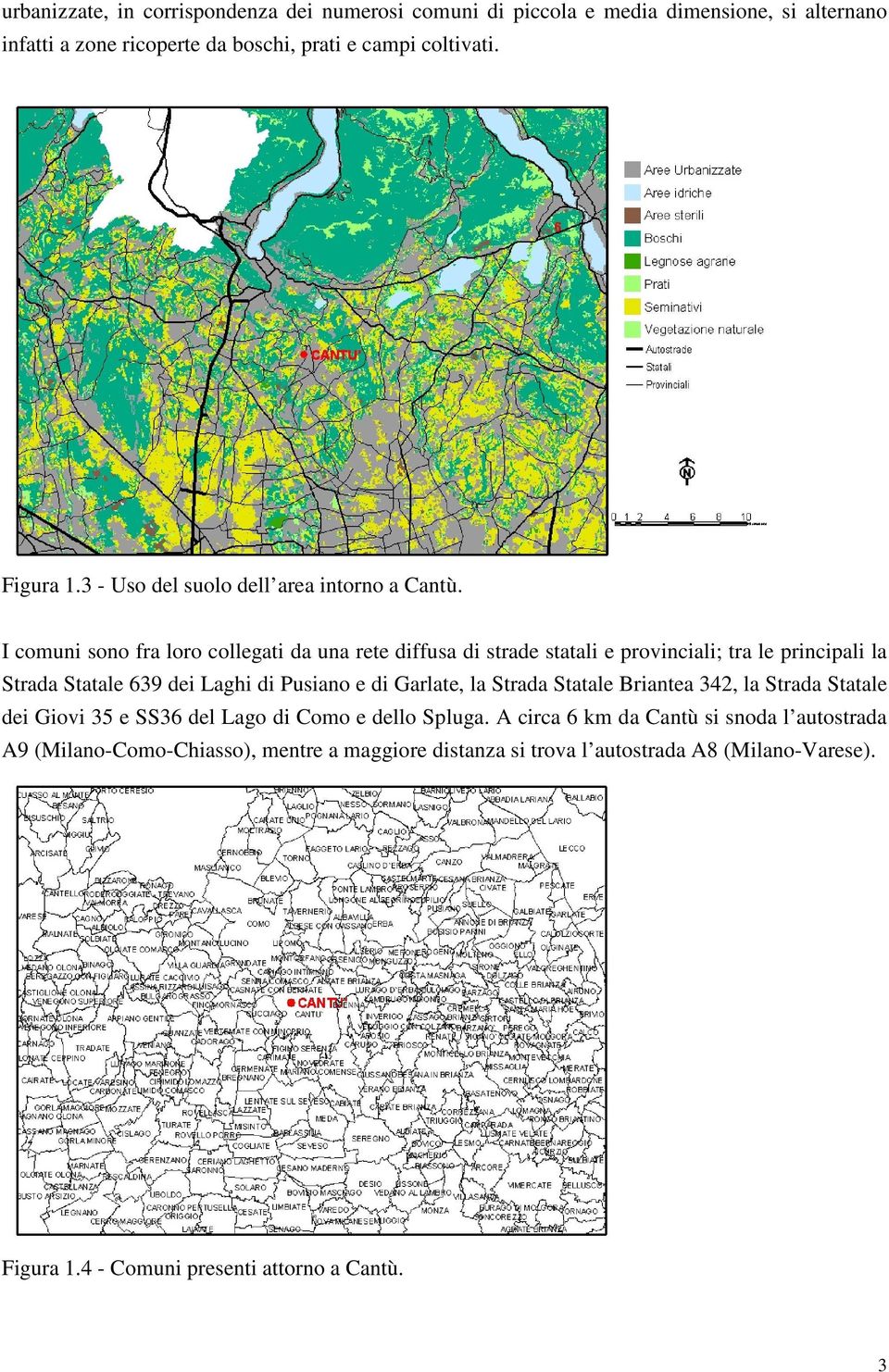 I comuni sono fra loro collegati da una rete diffusa di strade statali e provinciali; tra le principali la Strada Statale 639 dei Laghi di Pusiano e di Garlate, la