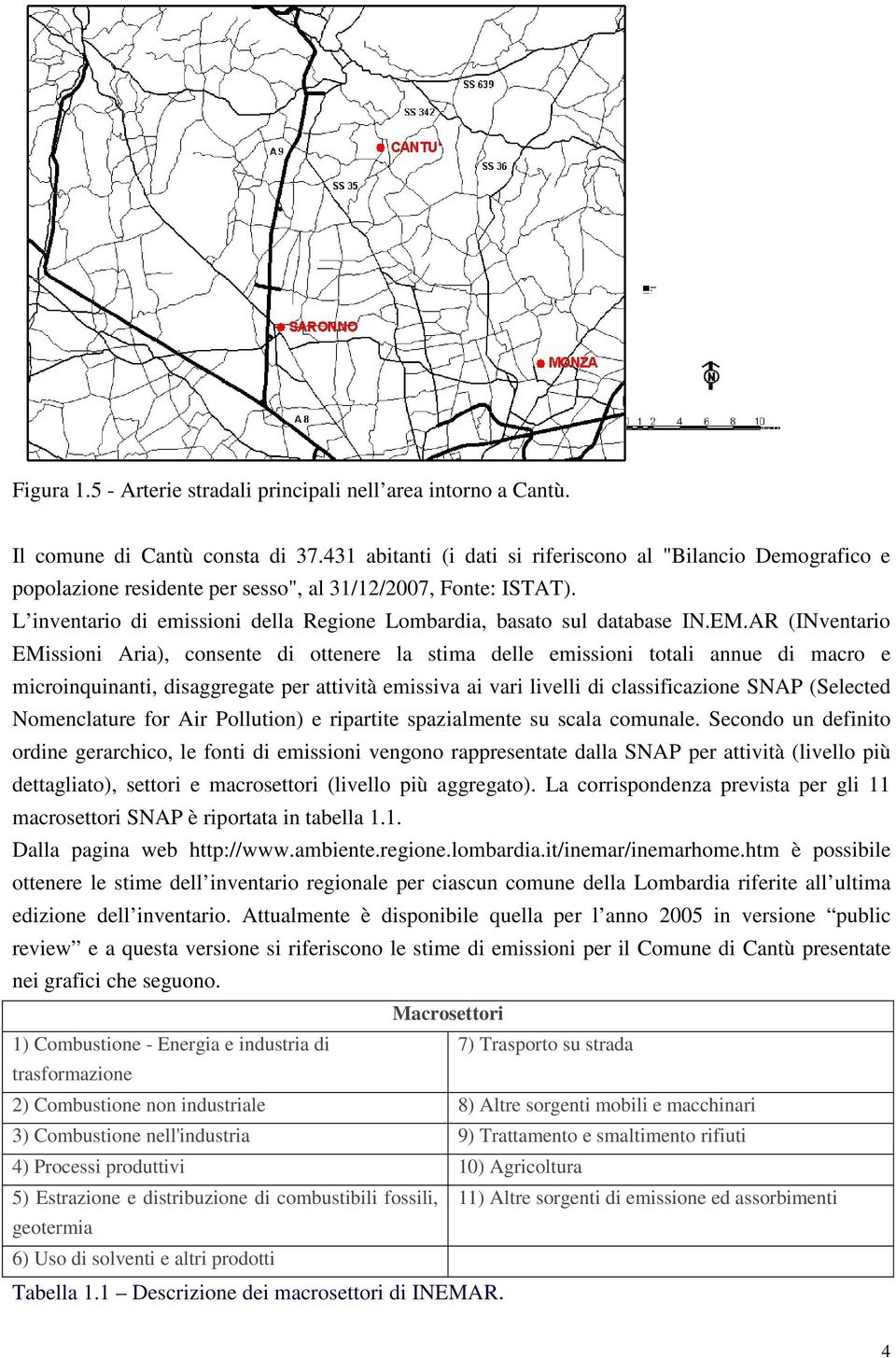 EM.AR (INventario EMissioni Aria), consente di ottenere la stima delle emissioni totali annue di macro e microinquinanti, disaggregate per attività emissiva ai vari livelli di classificazione SNAP