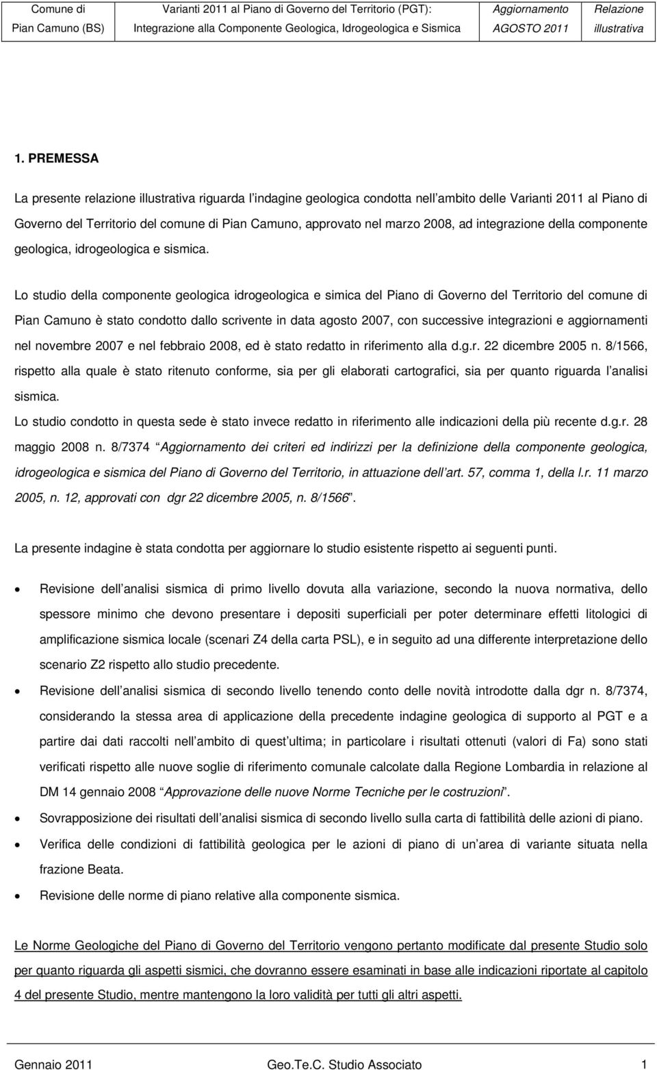 Lo studio della componente geologica idrogeologica e simica del Piano di Governo del Territorio del comune di Pian Camuno è stato condotto dallo scrivente in data agosto 2007, con successive