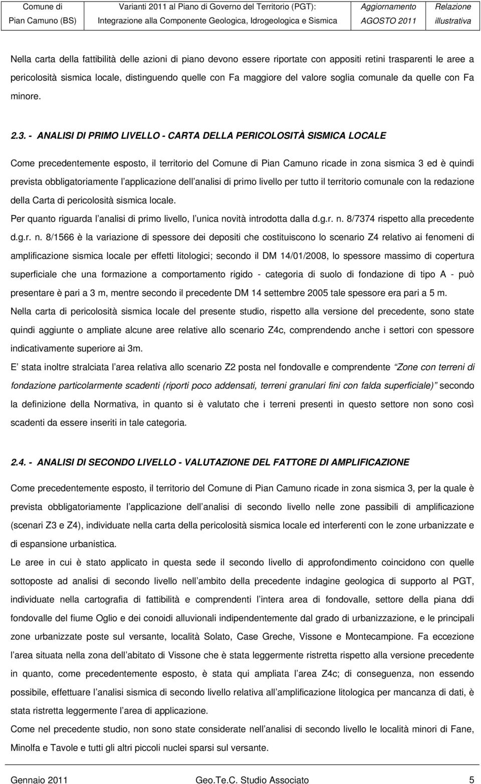 - ANALISI DI PRIMO LIVELLO - CARTA DELLA PERICOLOSITÀ SISMICA LOCALE Come precedentemente esposto, il territorio del Comune di Pian Camuno ricade in zona sismica 3 ed è quindi prevista