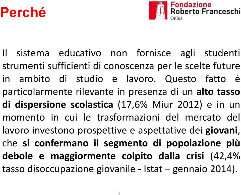 Questo fatto è particolarmente rilevante in presenza di un alto tasso di dispersione scolastica (17,6% Miur 2012) e in un momento