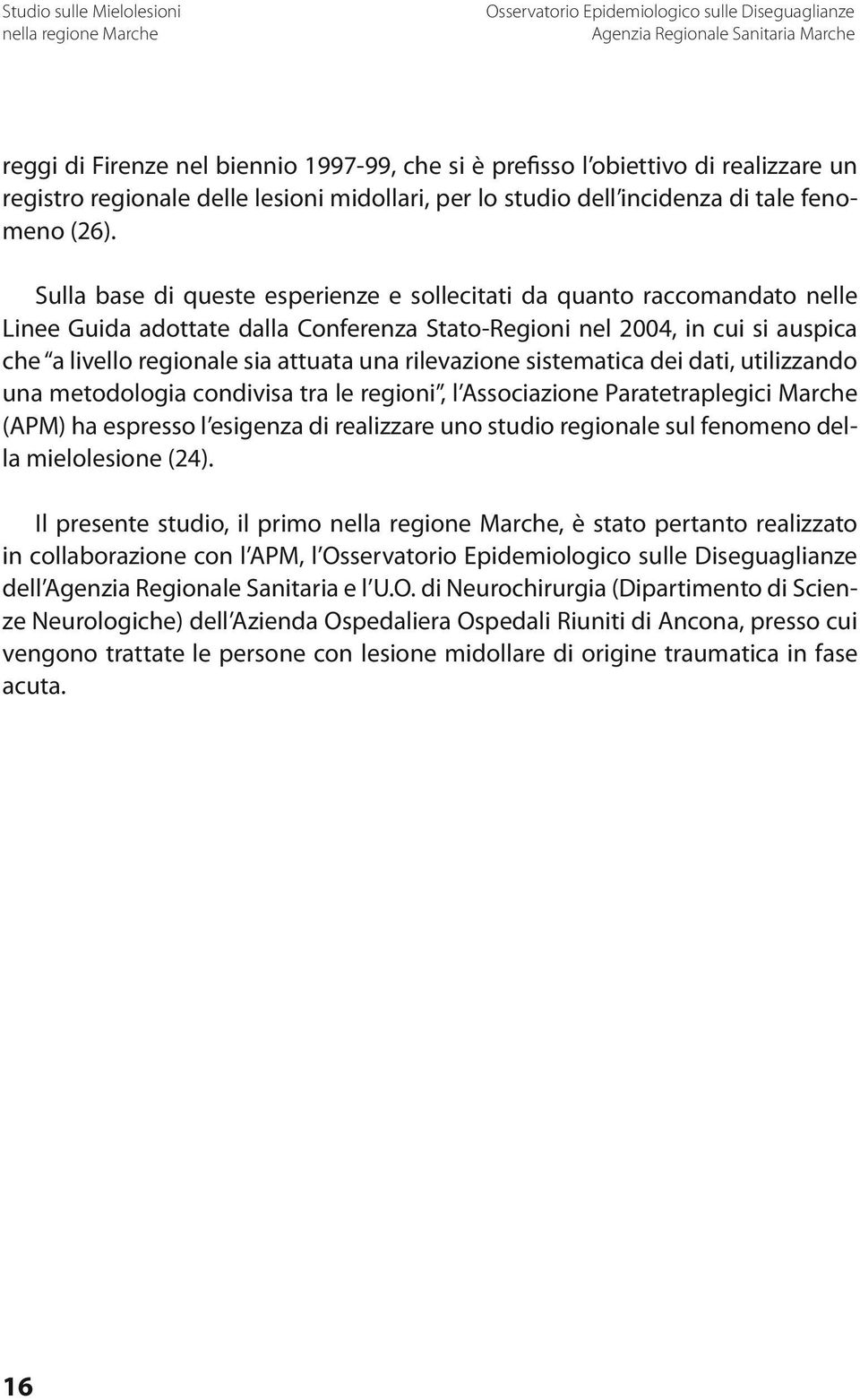 rilevazione sistematica dei dati, utilizzando una metodologia condivisa tra le regioni, l Associazione Paratetraplegici Marche (APM) ha espresso l esigenza di realizzare uno studio regionale sul