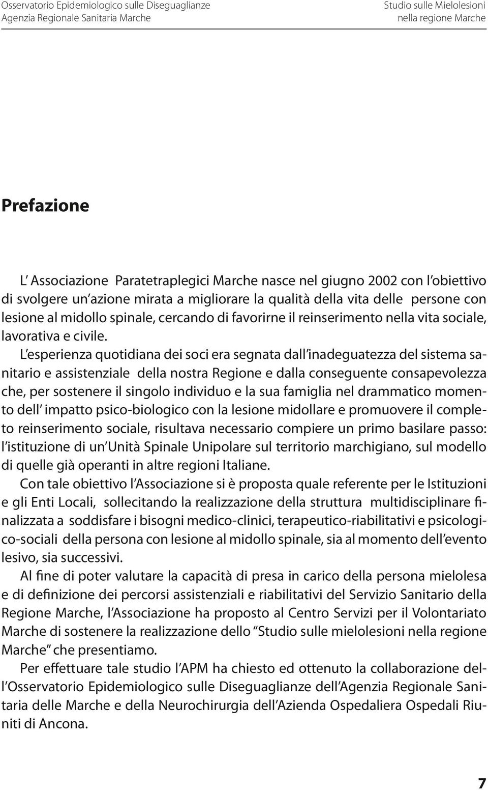 L esperienza quotidiana dei soci era segnata dall inadeguatezza del sistema sanitario e assistenziale della nostra Regione e dalla conseguente consapevolezza che, per sostenere il singolo individuo e