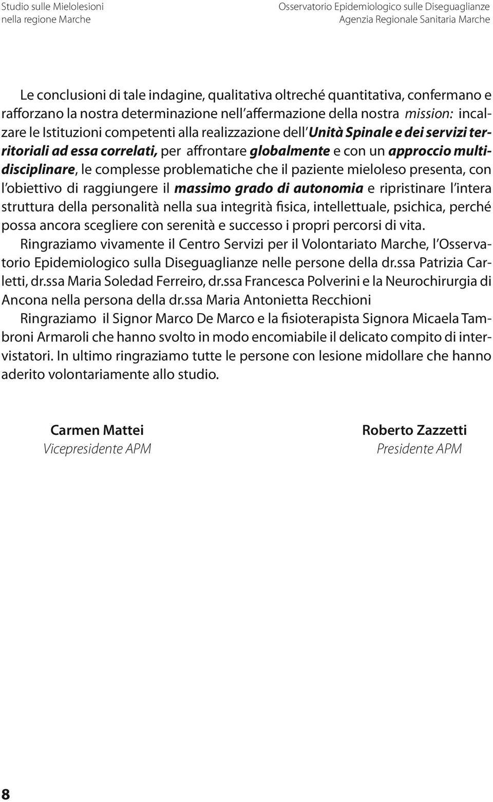 presenta, con l obiettivo di raggiungere il massimo grado di autonomia e ripristinare l intera struttura della personalità nella sua integrità fisica, intellettuale, psichica, perché possa ancora