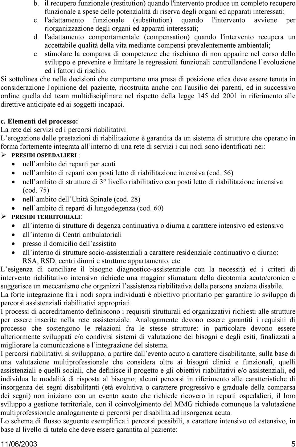 l'adattamento funzionale (substitution) quando l'intervento avviene per riorganizzazione degli organi ed apparati interessati; d.