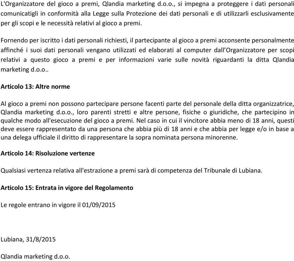 o a premi, Qlandia marketing d.o.o., si impegna a proteggere i dati personali comunicatigli in conformità alla Legge sulla Protezione dei dati personali e di utilizzarli esclusivamente per gli scopi