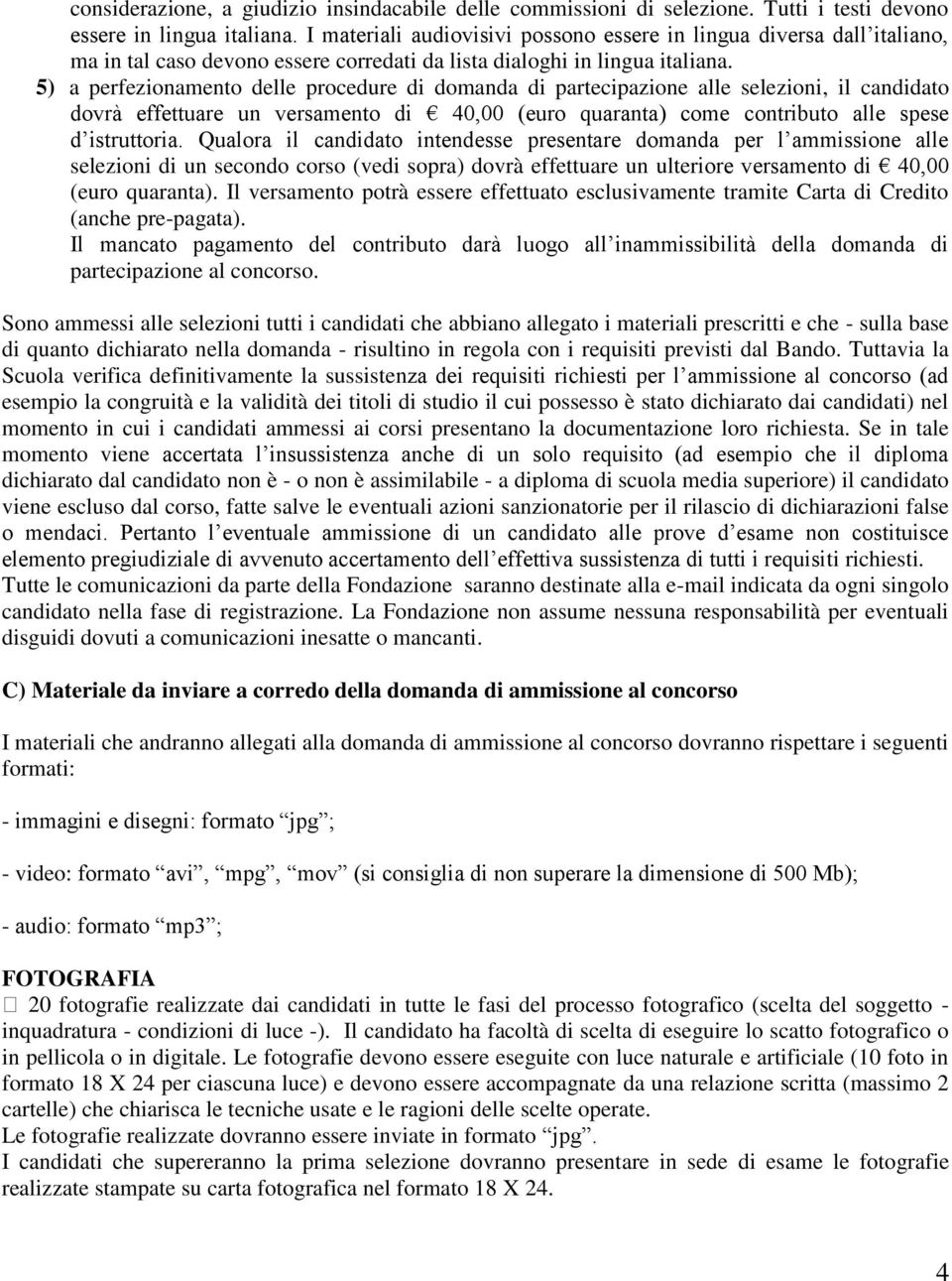 5) a perfezionamento delle procedure di domanda di partecipazione alle selezioni, il candidato dovrà effettuare un versamento di 40,00 (euro quaranta) come contributo alle spese d istruttoria.