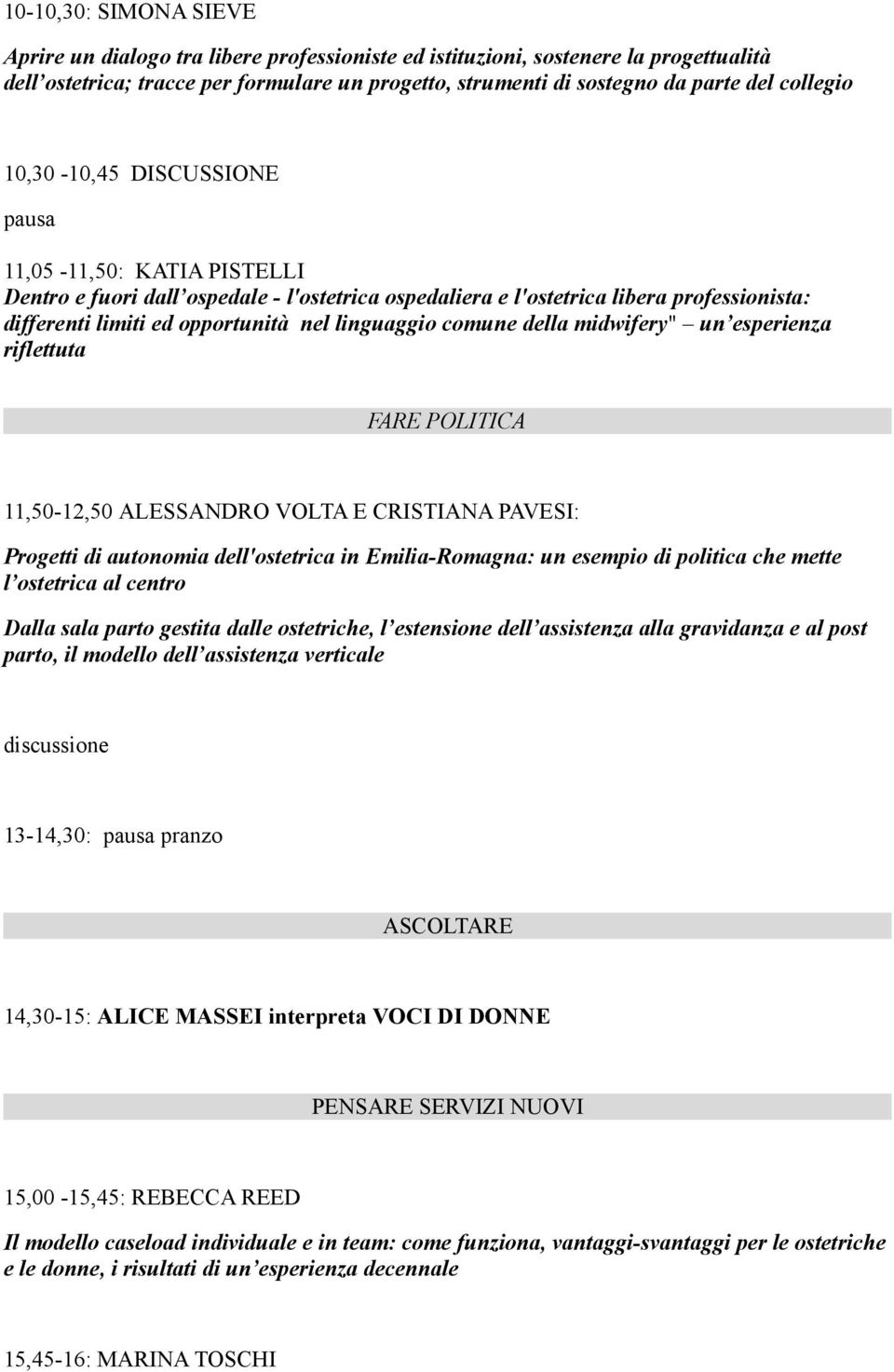 linguaggio comune della midwifery" un esperienza riflettuta FARE POLITICA 11,50-12,50 ALESSANDRO VOLTA E CRISTIANA PAVESI: Progetti di autonomia dell'ostetrica in Emilia-Romagna: un esempio di