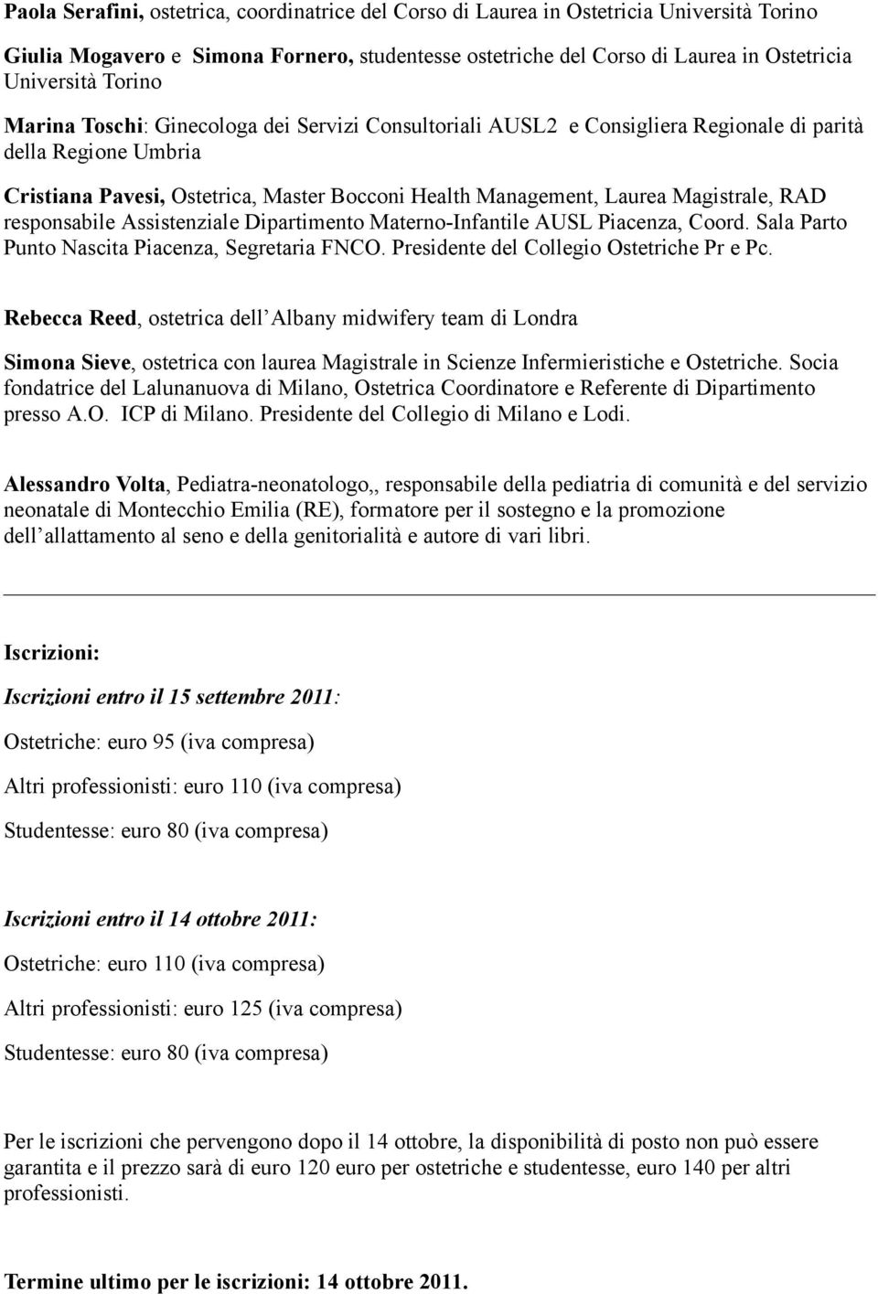 Magistrale, RAD responsabile Assistenziale Dipartimento Materno-Infantile AUSL Piacenza, Coord. Sala Parto Punto Nascita Piacenza, Segretaria FNCO. Presidente del Collegio Ostetriche Pr e Pc.