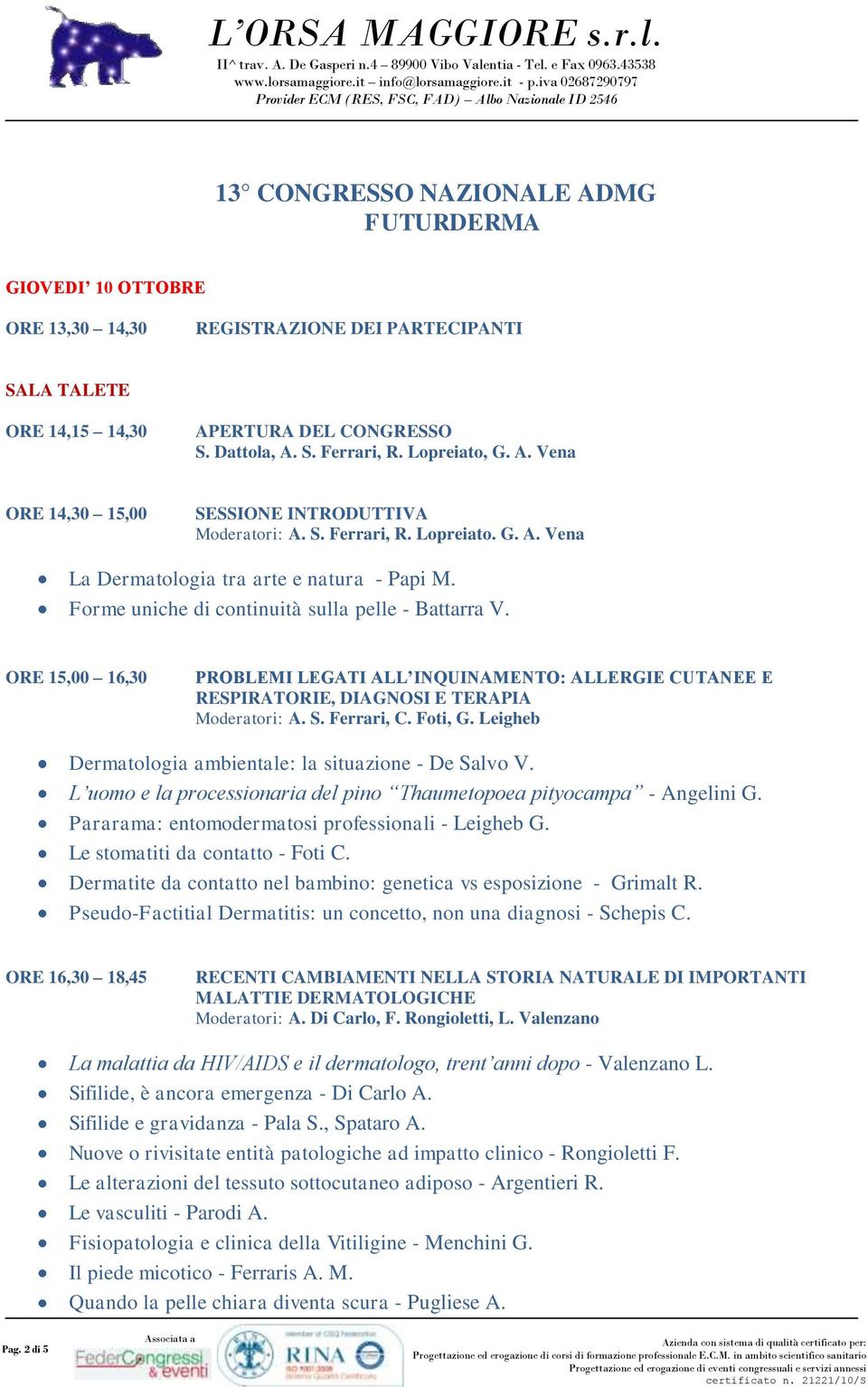 ORE 15,00 16,30 PROBLEMI LEGATI ALL INQUINAMENTO: ALLERGIE CUTANEE E RESPIRATORIE, DIAGNOSI E TERAPIA Moderatori: A. S. Ferrari, C. Foti, G.