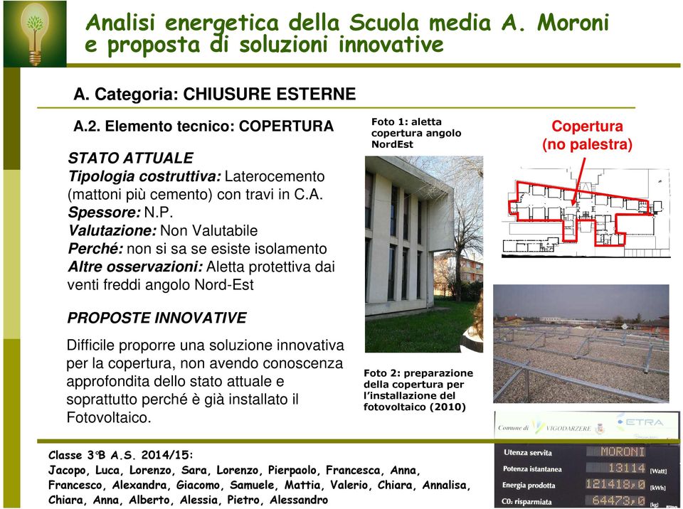 Difficile proporre una soluzione innovativa per la copertura, non avendo conoscenza approfondita dello stato attuale e soprattutto perché è già installato il