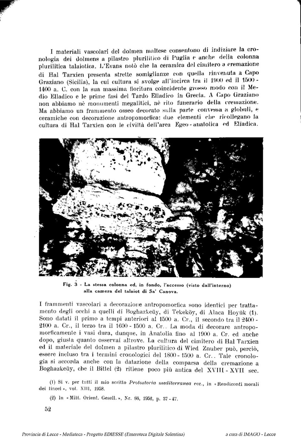 il 15M -1400 a. C. con la sua massima fioritura coincidente grosso modo con il Medio Elladico e le prime fasi del Tardo Elladico in Grecia.