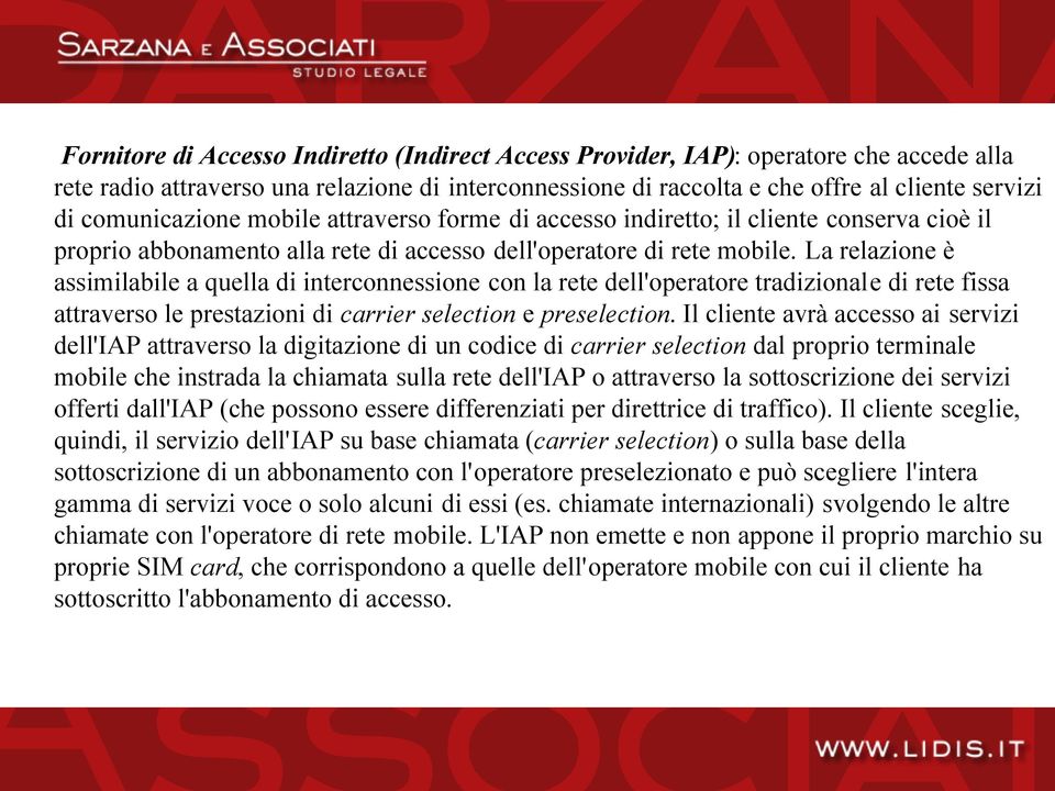 La relazione è assimilabile a quella di interconnessione con la rete dell'operatore tradizionale di rete fissa attraverso le prestazioni di carrier selection e preselection.