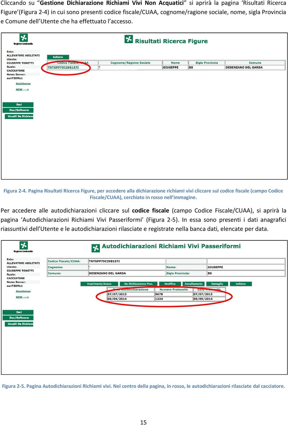 Pagina Risultati Ricerca Figure, per accedere alla dichiarazione richiami vivi cliccare sul codice fiscale (campo Codice Fiscale/CUAA), cerchiato in rosso nell immagine.