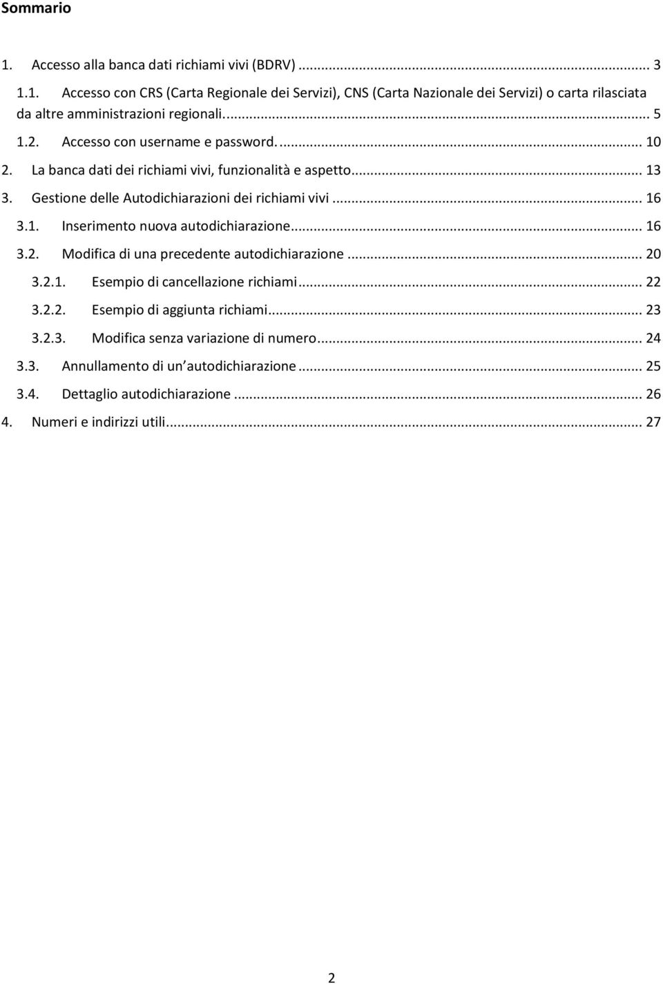 .. 16 3.2. Modifica di una precedente autodichiarazione... 20 3.2.1. Esempio di cancellazione richiami... 22 3.2.2. Esempio di aggiunta richiami... 23 3.2.3. Modifica senza variazione di numero.