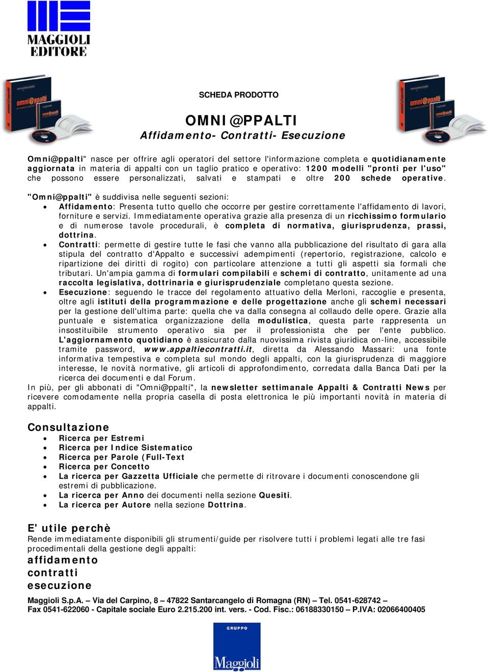 "Omni@ppalti" è suddivisa nelle seguenti sezioni: Affidamento: Presenta tutto quello che occorre per gestire correttamente l'affidamento di lavori, forniture e servizi.