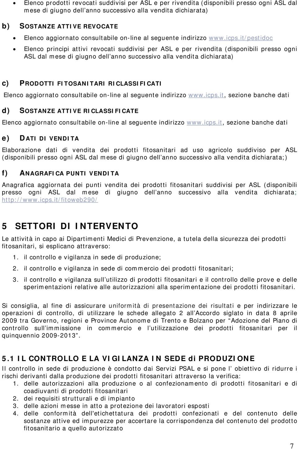 it/pestidoc Elenco principi attivi revocati suddivisi per ASL e per rivendita (disponibili presso ogni ASL dal mese di giugno dell anno successivo alla vendita dichiarata) c) PRODOTTI FITOSANITARI