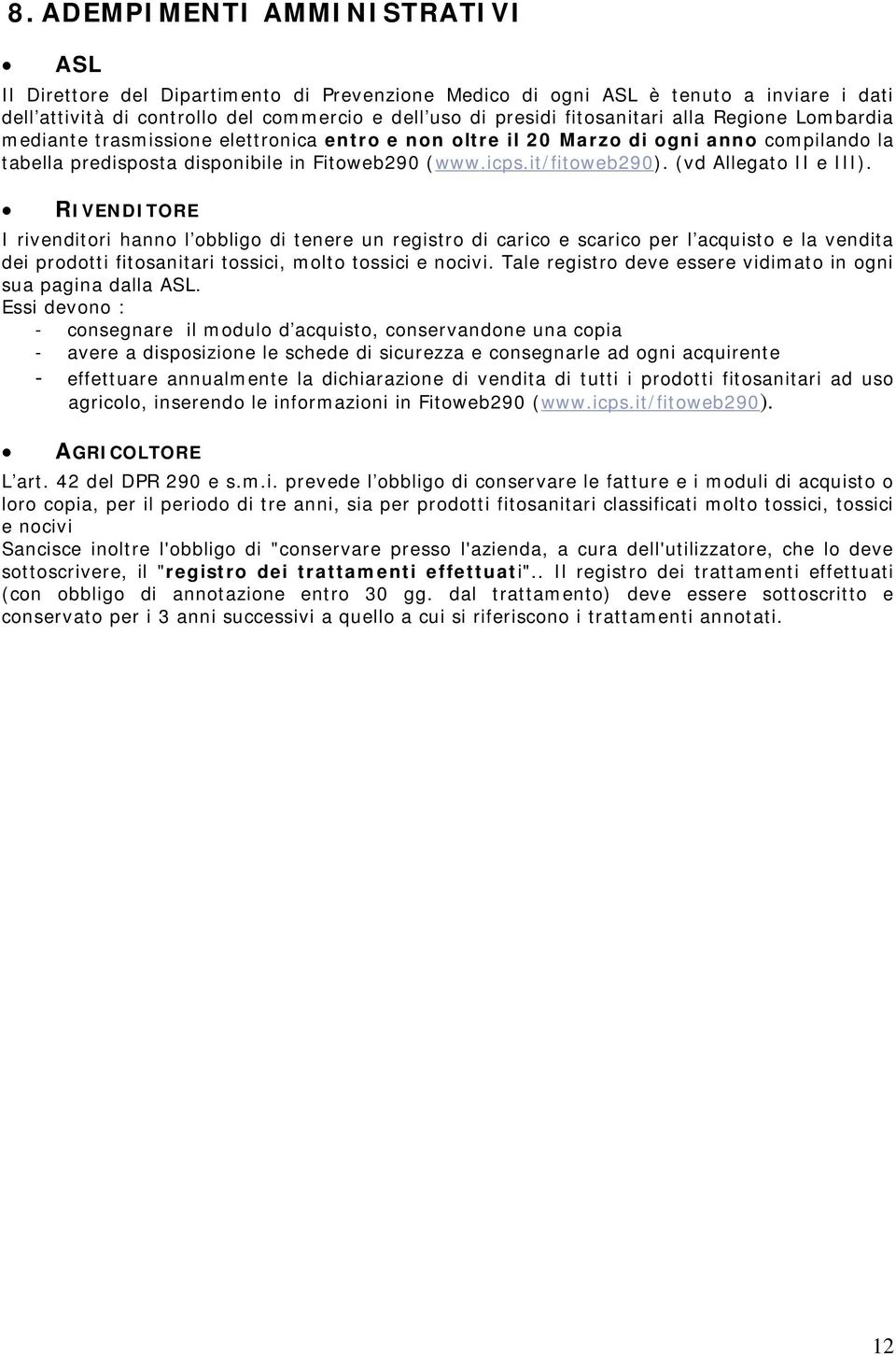 (vd Allegato II e III). RIVENDITORE I rivenditori hanno l obbligo di tenere un registro di carico e scarico per l acquisto e la vendita dei prodotti fitosanitari tossici, molto tossici e nocivi.