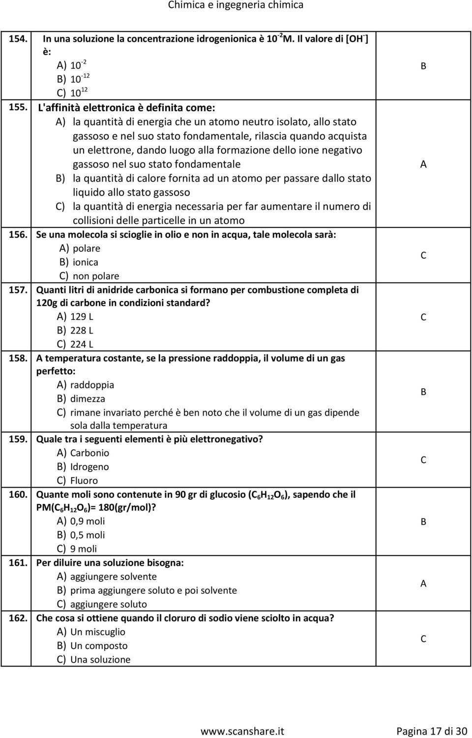 formazione dello ione negativo gassoso nel suo stato fondamentale ) la quantità di calore fornita ad un atomo per passare dallo stato liquido allo stato gassoso ) la quantità di energia necessaria