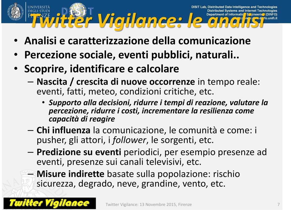 Supporto alla decisioni, ridurre i tempi di reazione, valutare la percezione, ridurre i costi, incrementare la resilienza come capacità di reagire Chi influenza la comunicazione, le comunità