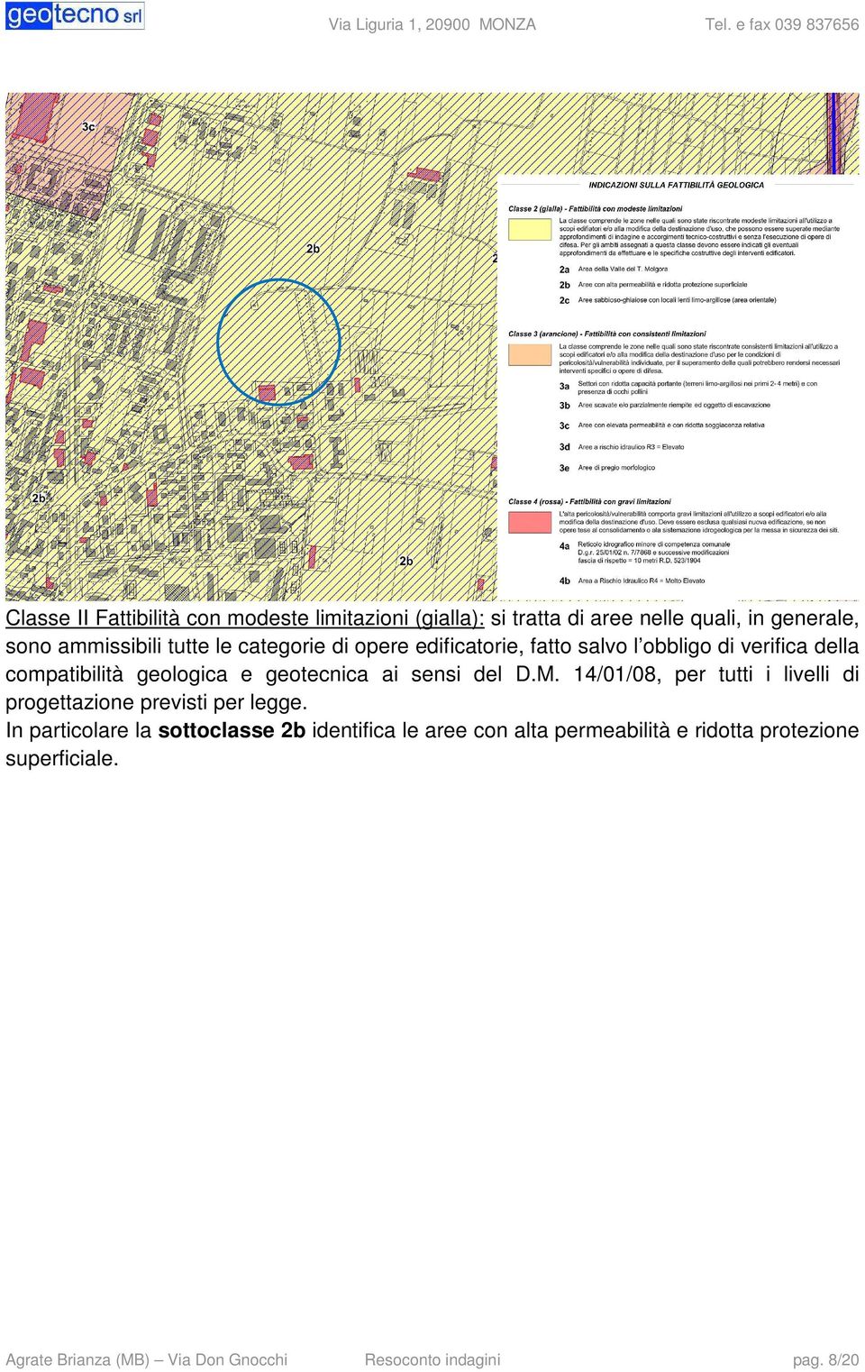 tutte le categorie di opere edificatorie, fatto salvo l obbligo di verifica della compatibilità geologica e geotecnica ai sensi del D.M.