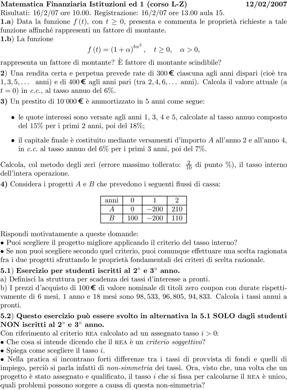 ) Una rendita certa e perpetua prevede rate di 300ûciascuna agli anni dispari cioè tra 1, 3, 5,... anni) e di 400ûagli anni pari tra, 4, 6,... anni). Calcola il valore attuale a t = 0) in c.c., al tasso annuo del 6%.