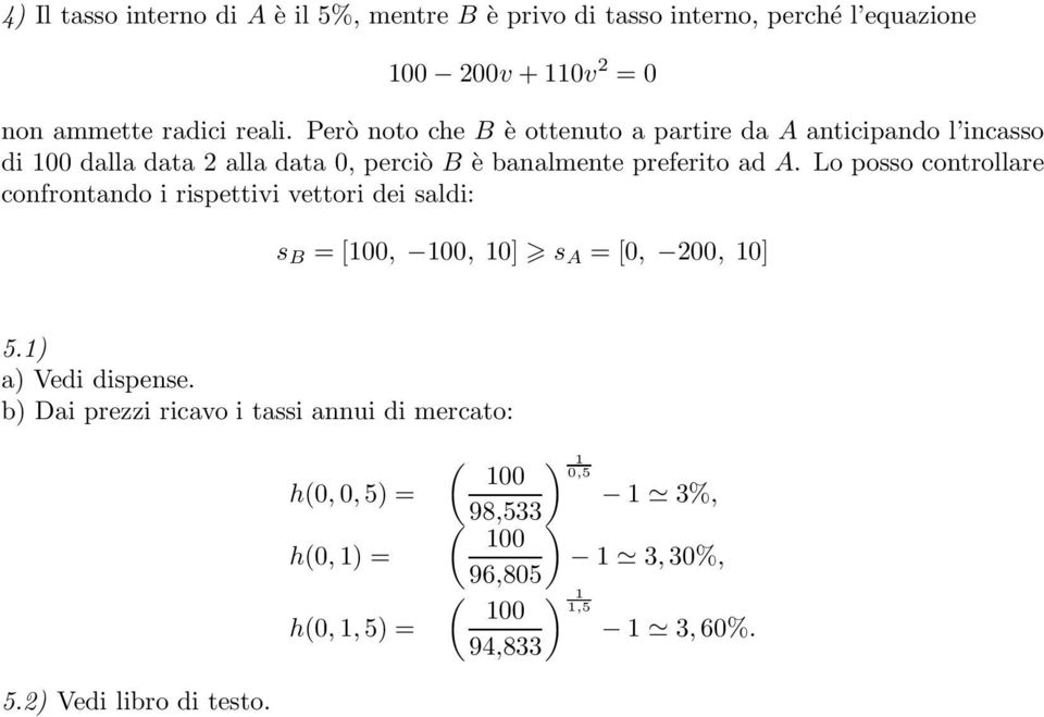 Lo posso controllare confrontando i rispettivi vettori dei saldi: s B = [100, 100, 10] s A = [0, 00, 10] 5.1) a) Vedi dispense.