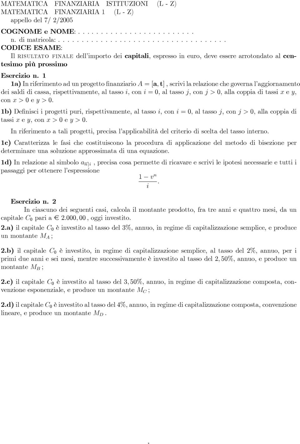 1 1a) In riferimento ad un progetto nanziario A = [a; t], scrivi la relazione che governa l aggiornamento dei saldi di cassa, rispettivamente, al tasso i; con i = 0; al tasso j, con j > 0; alla