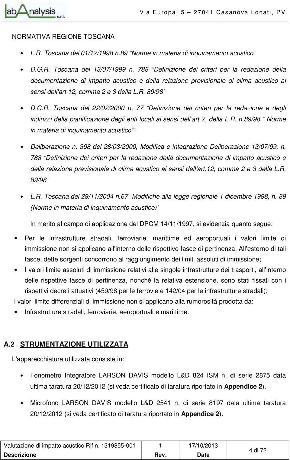 89/98 D.C.R. Toscana del 22/02/2000 n. 77 Definizione dei criteri per la redazione e degli indirizzi della pianificazione degli enti locali ai sensi dell art 2, della L.R. n.89/98 Norme in materia di inquinamento acustico Deliberazione n.