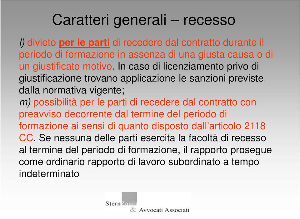 In caso di licenziamento privo di giustificazione trovano applicazione le sanzioni previste dalla normativa vigente; m) possibilità per le parti di recedere